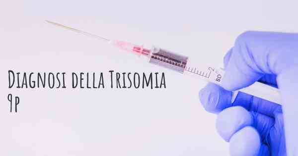 Diagnosi della Trisomia 9p