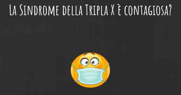 La Sindrome della Tripla X è contagiosa?