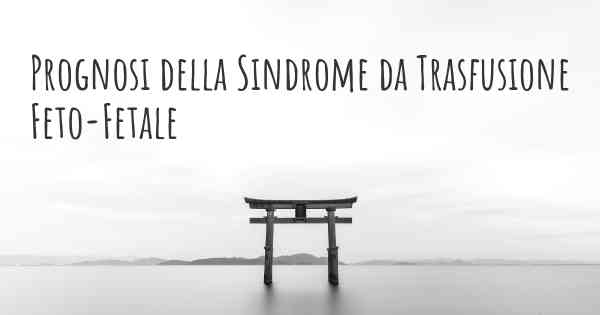 Prognosi della Sindrome da Trasfusione Feto-Fetale