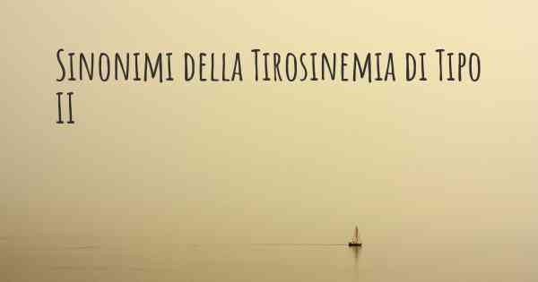 Sinonimi della Tirosinemia di Tipo II