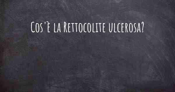 Cos'è la Rettocolite ulcerosa?