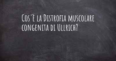 Cos'è la Distrofia muscolare congenita di Ullrich?