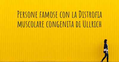 Persone famose con la Distrofia muscolare congenita di Ullrich