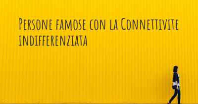 Persone famose con la Connettivite indifferenziata