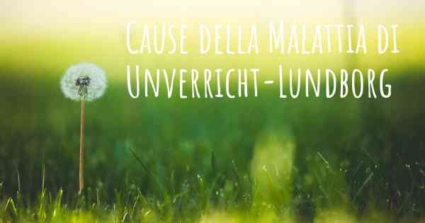 Cause della Malattia di Unverricht-Lundborg