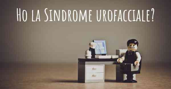 Ho la Sindrome urofacciale?