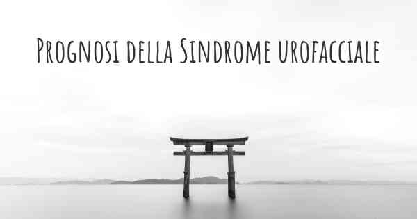 Prognosi della Sindrome urofacciale