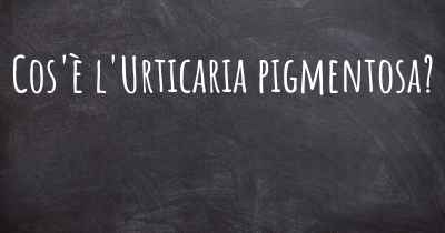 Cos'è l'Urticaria pigmentosa?