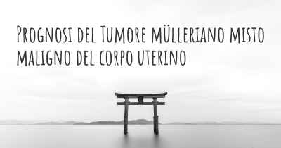 Prognosi del Tumore mülleriano misto maligno del corpo uterino