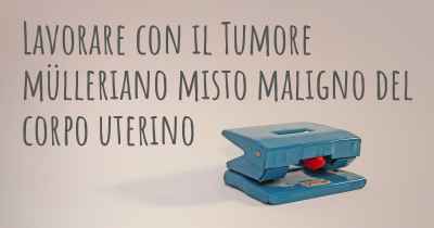 Lavorare con il Tumore mülleriano misto maligno del corpo uterino