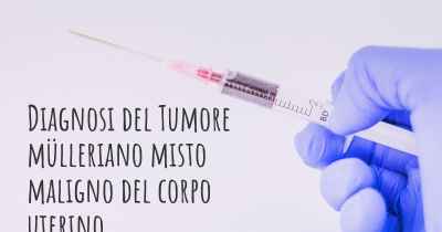 Diagnosi del Tumore mülleriano misto maligno del corpo uterino