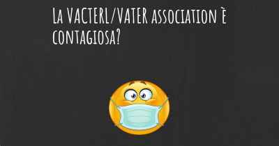 La VACTERL/VATER association è contagiosa?