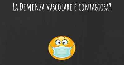 La Demenza vascolare è contagiosa?