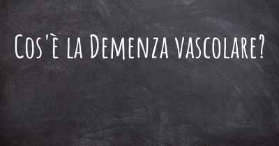 Cos'è la Demenza vascolare?