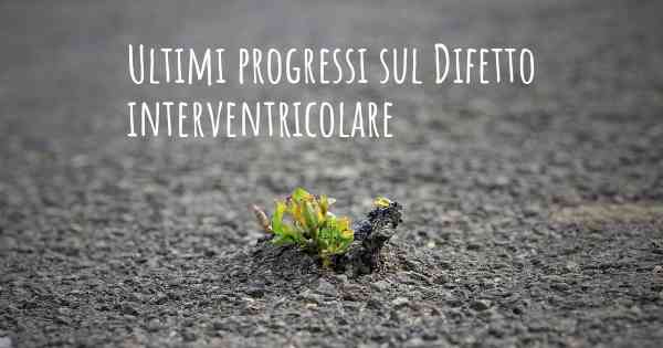 Ultimi progressi sul Difetto interventricolare
