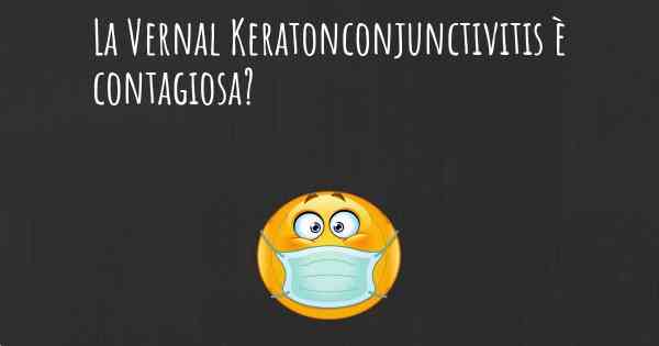 La Vernal Keratonconjunctivitis è contagiosa?