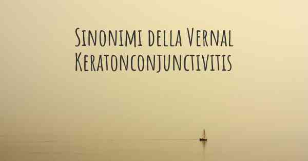 Sinonimi della Vernal Keratonconjunctivitis