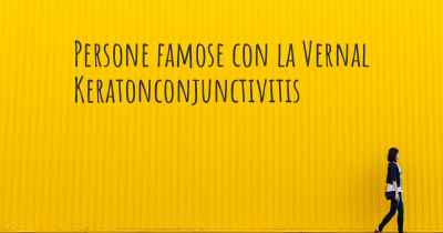 Persone famose con la Vernal Keratonconjunctivitis