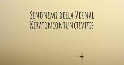 Sinonimi della Vernal Keratonconjunctivitis