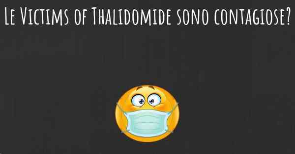 Le Victims of Thalidomide sono contagiose?