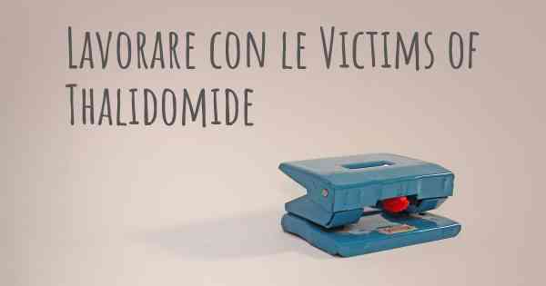 Lavorare con le Victims of Thalidomide