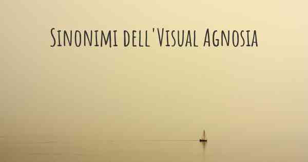 Sinonimi dell'Visual Agnosia