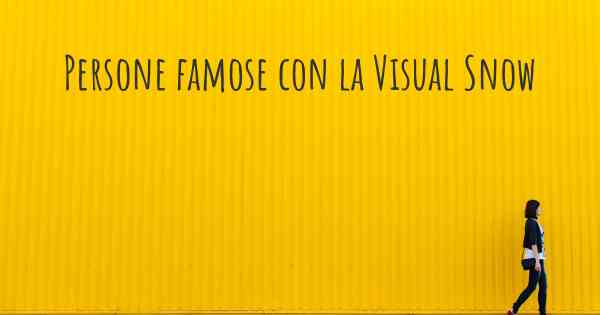 Persone famose con la Visual Snow