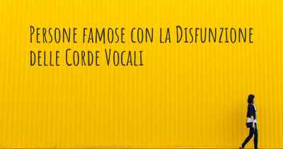 Persone famose con la Disfunzione delle Corde Vocali