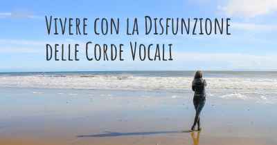 Vivere con la Disfunzione delle Corde Vocali