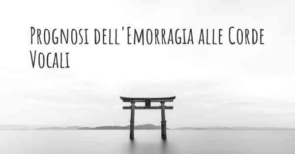 Prognosi dell'Emorragia alle Corde Vocali