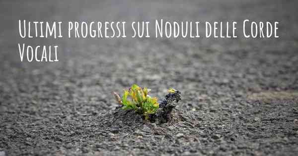 Ultimi progressi sui Noduli delle Corde Vocali