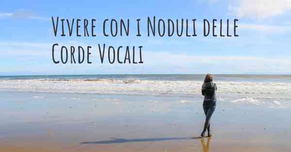 Vivere con i Noduli delle Corde Vocali