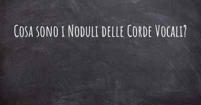 Cosa sono i Noduli delle Corde Vocali?