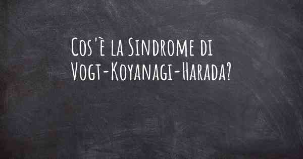 Cos'è la Sindrome di Vogt-Koyanagi-Harada?