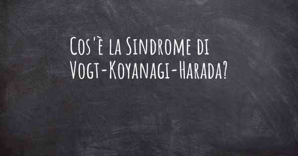 Cos'è la Sindrome di Vogt-Koyanagi-Harada?