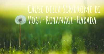 Cause della Sindrome di Vogt-Koyanagi-Harada