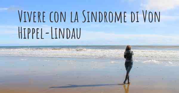 Vivere con la Sindrome di Von Hippel-Lindau