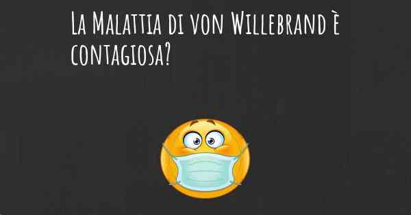 La Malattia di von Willebrand è contagiosa?