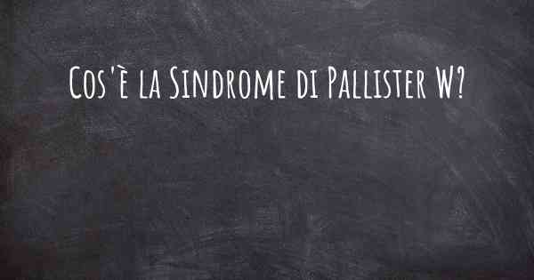 Cos'è la Sindrome di Pallister W?