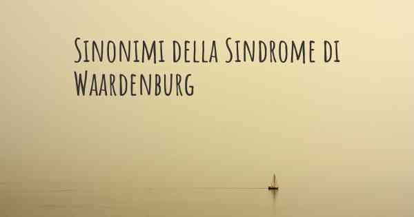 Sinonimi della Sindrome di Waardenburg