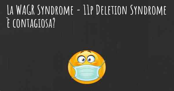 La WAGR Syndrome - 11p Deletion Syndrome è contagiosa?