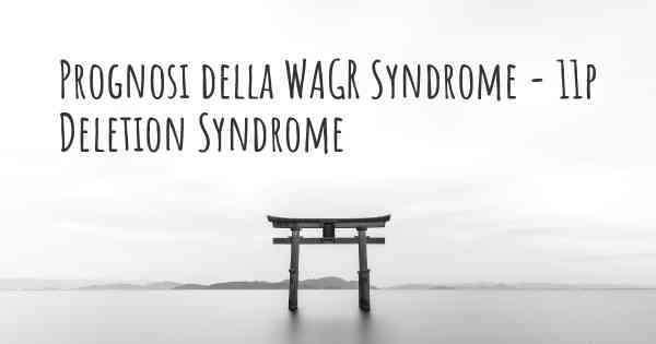 Prognosi della WAGR Syndrome - 11p Deletion Syndrome