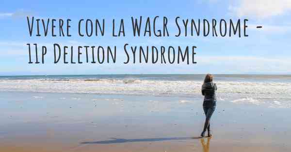 Vivere con la WAGR Syndrome - 11p Deletion Syndrome