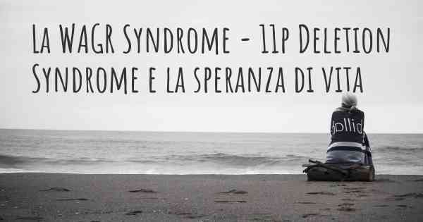 La WAGR Syndrome - 11p Deletion Syndrome e la speranza di vita