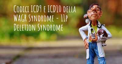 Codici ICD9 e ICD10 della WAGR Syndrome - 11p Deletion Syndrome