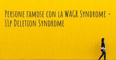 Persone famose con la WAGR Syndrome - 11p Deletion Syndrome