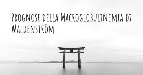 Prognosi della Macroglobulinemia di Waldenström
