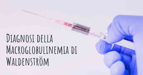 Diagnosi della Macroglobulinemia di Waldenström