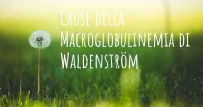 Cause della Macroglobulinemia di Waldenström
