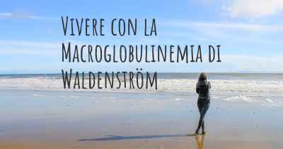 Vivere con la Macroglobulinemia di Waldenström